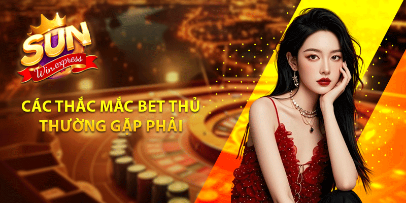 Các thắc mắc bet thủ thường gặp phải 