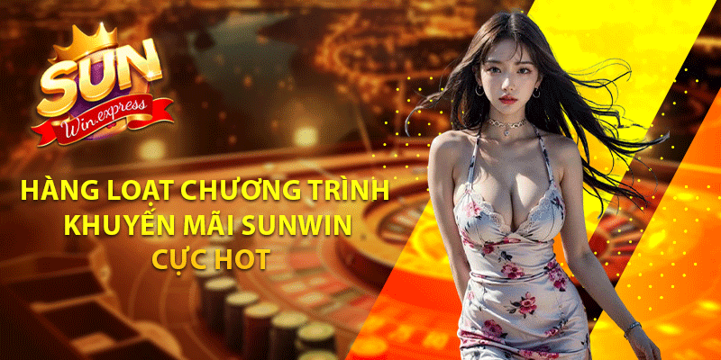 Hàng loạt chương trình khuyến mãi sunwin cực hot