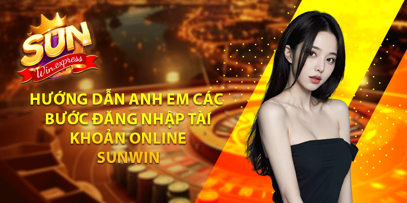 Hướng dẫn anh em các bước đăng nhập tài khoản online sunwin