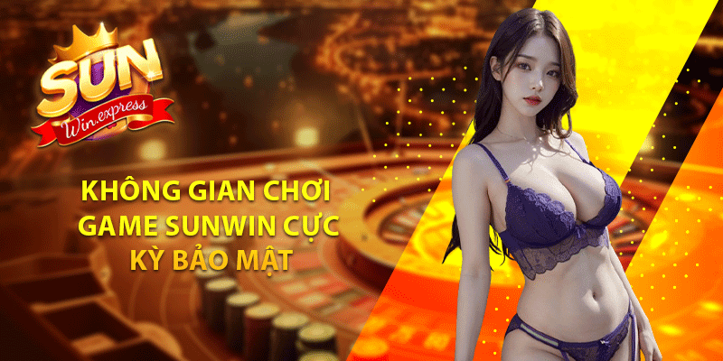 Không gian chơi game sunwin cực kỳ bảo mật