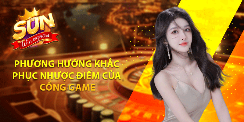 Phương hướng khắc phục nhược điểm của cổng game