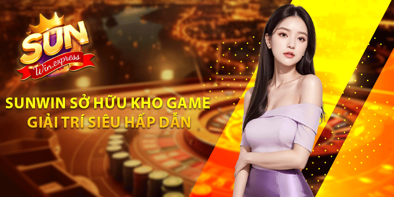 Sunwin sở hữu kho game giải trí siêu hấp dẫn