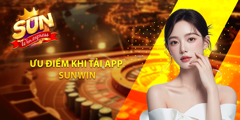 Ưu điểm khi tải app sunwin