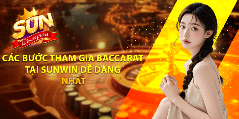 Các bước tham gia baccarat tại Sunwin dễ dàng nhất