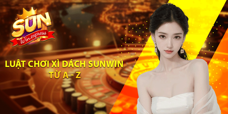 Luật chơi xì dách Sunwin từ A - Z