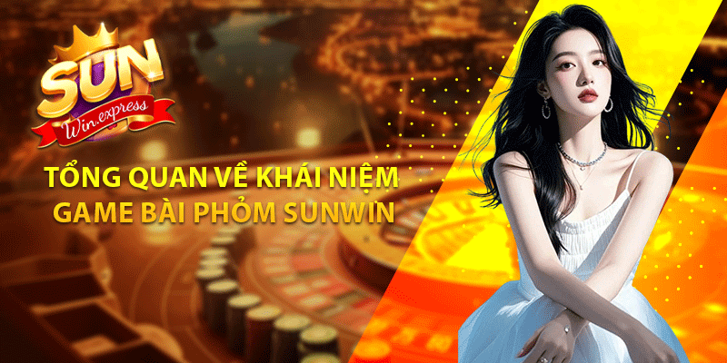 Tổng quan về khái niệm game bài phỏm Sunwin