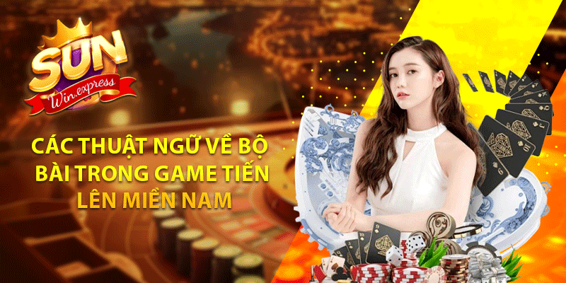 Các thuật ngữ về bộ bài trong game tiến
 lên miền Nam