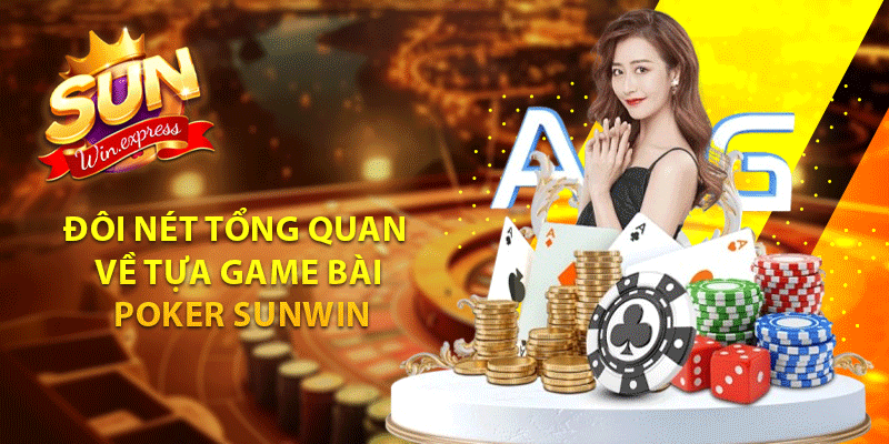 Đôi nét tổng quan về tựa game bài Poker sunwin